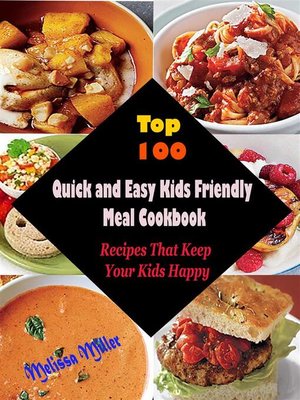 cover image of Top 100 Quick and Easy Kids Friendly MealCookbook --Recipes That Keep Your Kids Happy